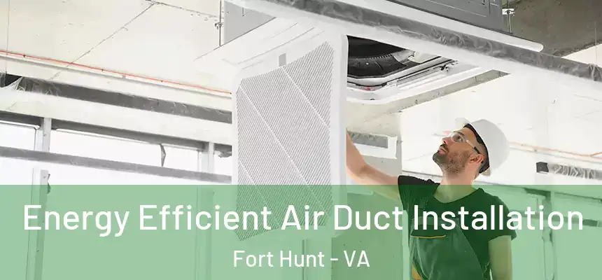  Energy Efficient Air Duct Installation Fort Hunt - VA
